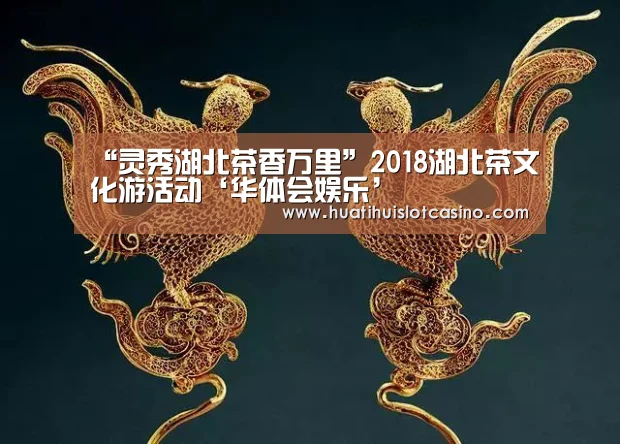 “灵秀湖北茶香万里”2018湖北茶文化游活动‘华体会娱乐’(图1) 华体会娱乐